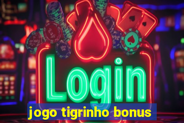 jogo tigrinho bonus